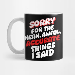 Sorry for the mean awful accurate things I said Mug